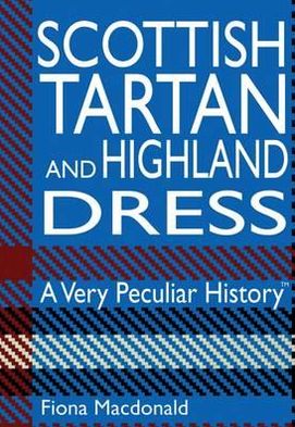 Cover for Fiona MacDonald · Scottish Tartan And Highland Dress: A Very Peculiar History - Very Peculiar History (Hardcover Book) (2016)