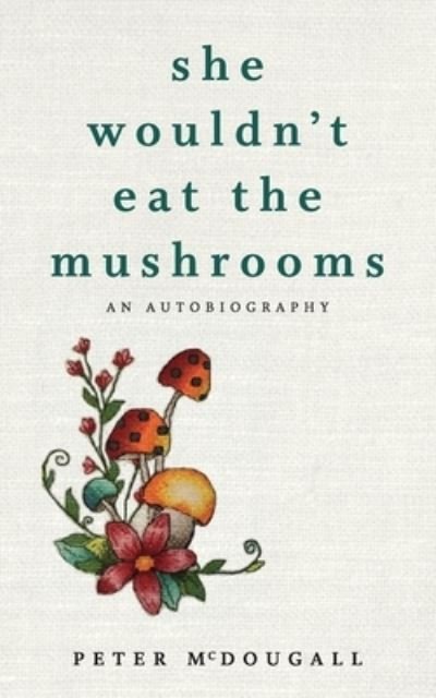 She Wouldn't Eat the Mushrooms - Peter McDougall - Books - Green Hill Publishing - 9781922452894 - August 23, 2020