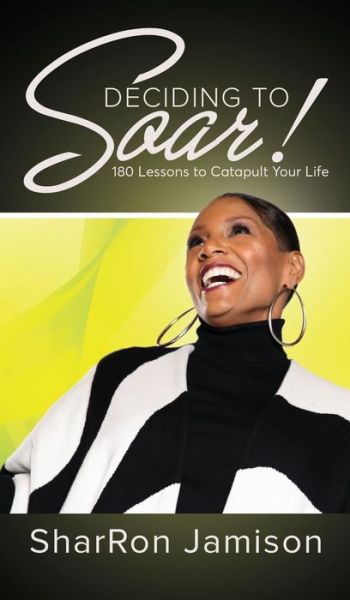 Cover for SharRon Jamison · Deciding to Soar! : 180 Lessons to Catapult Your Life (Hardcover Book) (2017)