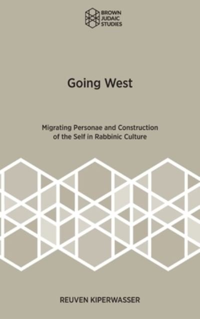 Cover for Reuven Kiperwasser · Going West: Migrating Personae and Construction of the Self in Rabbinic Culture (Hardcover Book) (2021)