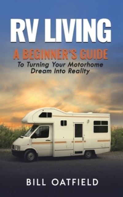 Cover for Bill Oatfield · RV Living: A Beginner's Guide To Turning Your Motorhome Dream Into Reality (Hardcover Book) (2020)