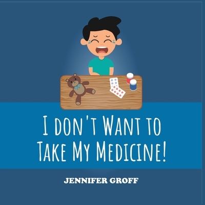 Cover for Jennifer Groff · I Don't Want to Take My Medicine! (Book) (2022)