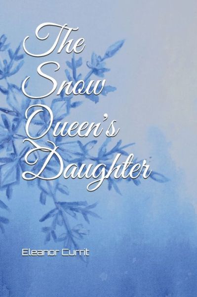 Cover for Eleanor Currit · The Snow Queen's Daughter (Paperback Book) (2017)