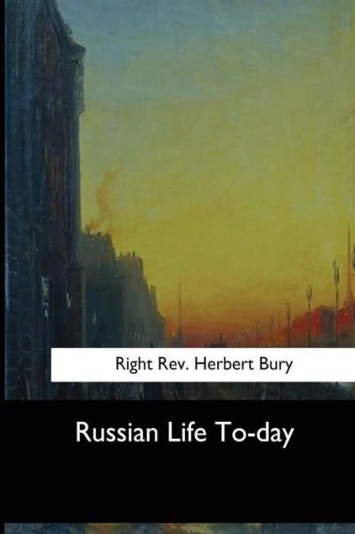 Russian Life To-day - Right Rev Herbert Bury - Libros - Createspace Independent Publishing Platf - 9781973856894 - 26 de julio de 2017