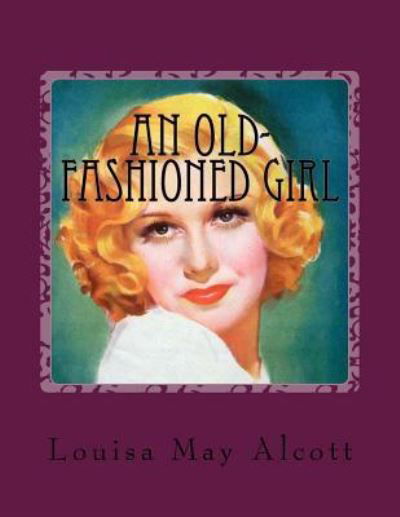 An Old-fashioned Girl - Louisa May Alcott - Books - Createspace Independent Publishing Platf - 9781977816894 - September 30, 2017