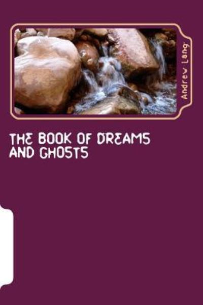 The Book of Dreams and Ghosts - Andrew Lang - Books - Createspace Independent Publishing Platf - 9781979940894 - December 30, 2017