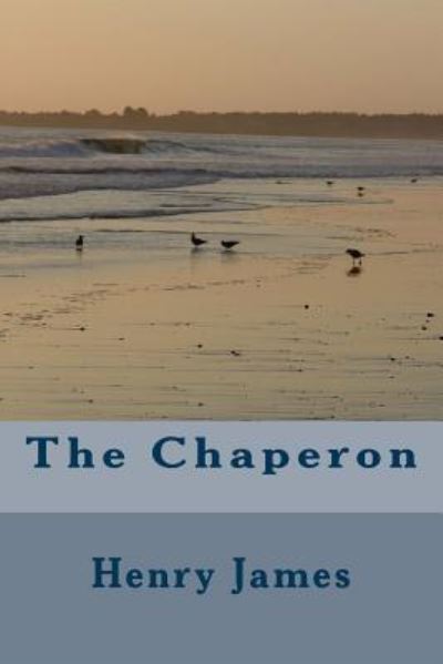 The Chaperon - Henry James - Books - Createspace Independent Publishing Platf - 9781984973894 - February 9, 2018