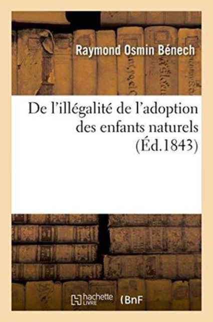 Cover for Raymond Osmin Benech · De L'illegalite De L'adoption Des Enfants Naturels (Paperback Book) (2016)