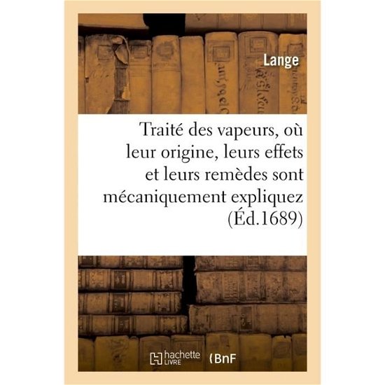 Cover for Lange · Traite Des Vapeurs, Ou Leur Origine, Leurs Effets Et Leurs Remedes Sont Mecaniquement Expliquez (Paperback Book) (2017)