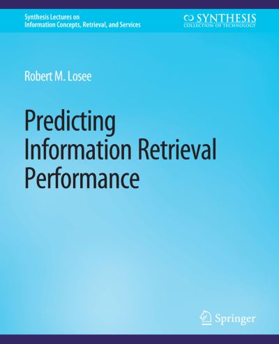 Cover for Robert M. Losee · Predicting Information Retrieval Performance - Synthesis Lectures on Information Concepts, Retrieval, and Services (Paperback Book) (2018)