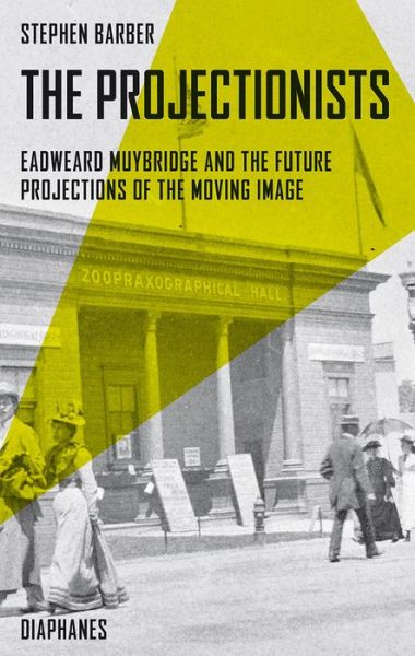 Cover for Stephen Barber · The Projectionists – Eadweard Muybridge and the Future Projections of the Moving Image (Paperback Book) (2020)