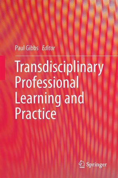 Transdisciplinary Professional Learning and Practice - Paul Gibbs - Books - Springer International Publishing AG - 9783319115894 - January 20, 2015