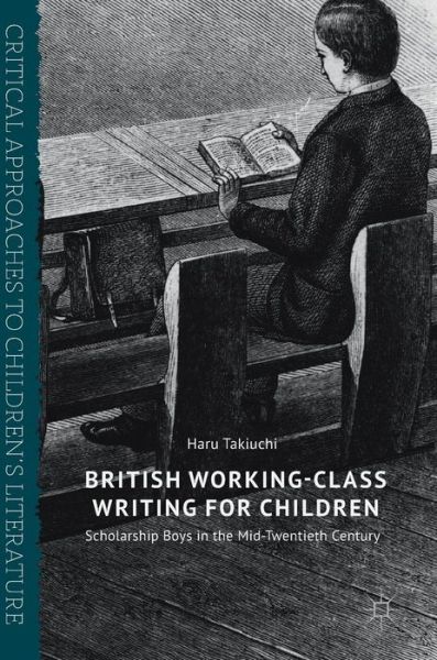 Cover for Haru Takiuchi · British Working-Class Writing for Children: Scholarship Boys in the Mid-Twentieth Century - Critical Approaches to Children's Literature (Hardcover Book) [1st ed. 2017 edition] (2017)