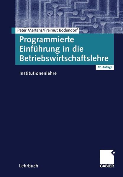 Cover for Peter Mertens · Programmierte Einfuhrung in Die Betriebswirtschaftslehre: Institutionenlehre (Paperback Book) [12th 12., Uberarb. Aufl. 2005 edition] (2005)