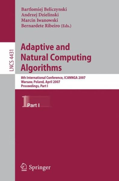 Cover for Bartlomiej Beliczynski · Adaptive and Natural Computing Algorithms: 8th International Conference, ICANNGA 2007, Warsaw, Poland, April 11-14, 2007, Proceedings, Part I - Theoretical Computer Science and General Issues (Pocketbok) [2007 edition] (2007)