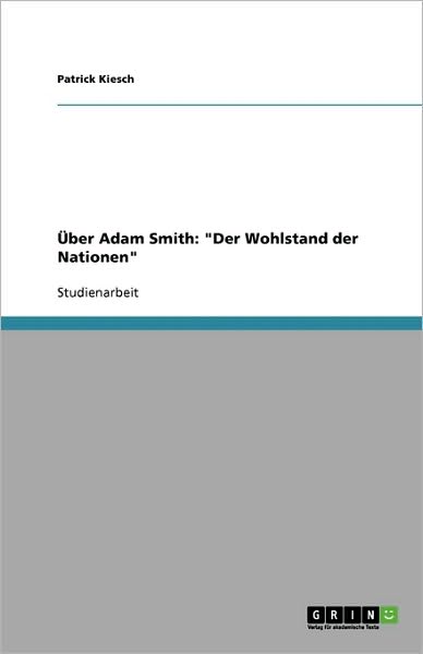 Cover for Patrick Kiesch · Über Adam Smith &quot;Der Wohlstand der Nati (Book) [German edition] (2007)