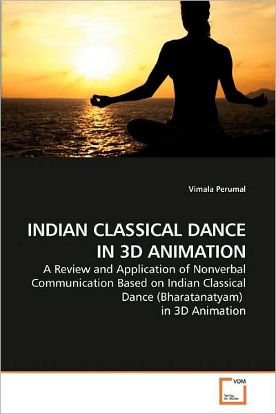 Cover for Vimala Perumal · Indian Classical Dance in 3D Animation: a Review and Application of Nonverbal Communication Based on Indian Classical Dance (Bharatanatyam)  in 3D Animation (Paperback Book) (2010)