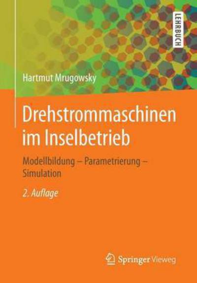 Drehstrommaschinen Im Inselbetrieb: Modellbildung - Parametrierung - Simulation (2., Uberarb. U. Erw. Aufl. 201) - Hartmut Mrugowsky - Books - Springer Vieweg - 9783658089894 - August 19, 2015