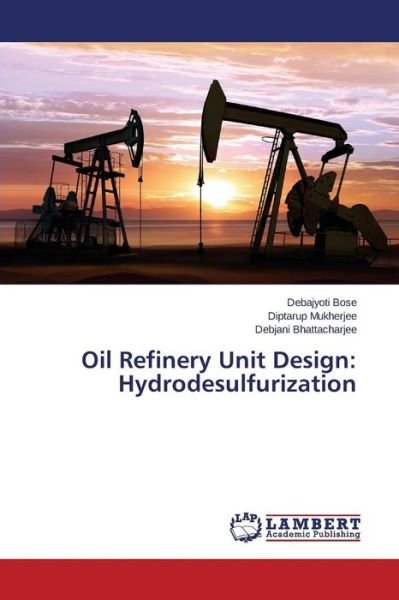 Cover for Bose Debajyoti · Oil Refinery Unit Design: Hydrodesulfurization (Taschenbuch) (2015)