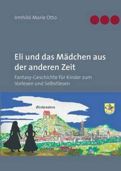 Cover for Irmhild-Marie Otto · Eli und das Madchen aus der anderen Zeit: Fantasy-Geschichte fur Kinder zum Vorlesen und Selbstlesen (Paperback Book) (2016)