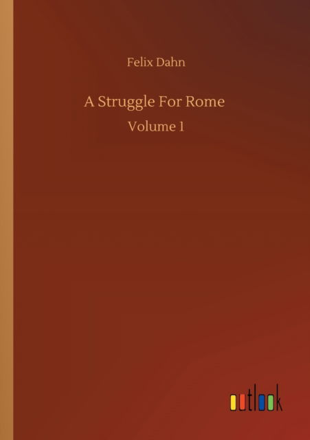 Cover for Felix Dahn · A Struggle For Rome: Volume 1 (Paperback Book) (2020)