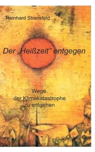Cover for Reinhard Stransfeld · Der Heisszeit entgegen: Wege der Klimakatastrophe zu entgehen (Paperback Book) (2023)