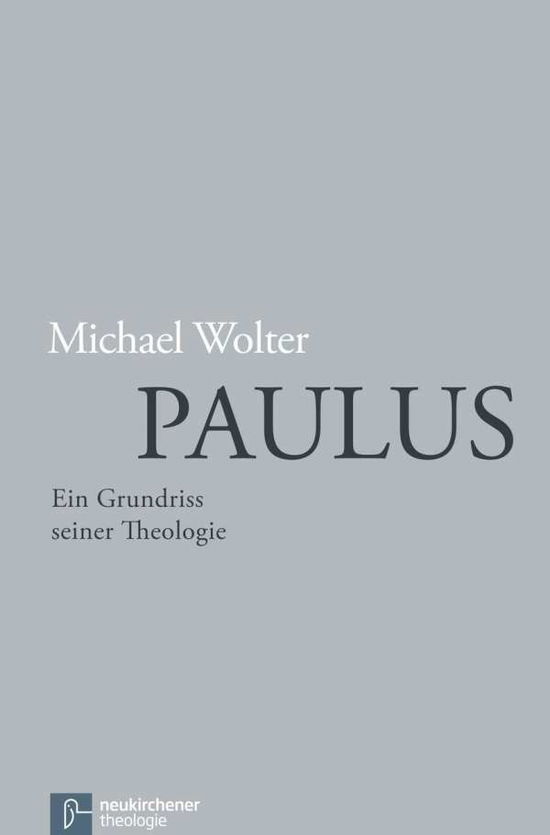 Paulus: Ein Grundriss seiner Theologie - Michael Wolter - Książki - Neukirchener Verlagsgesellschaft mbH - 9783788724894 - 1 grudnia 2015