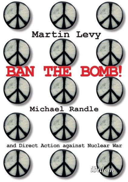 Cover for Martin Levy · Ban the Bomb!: Michael Randle and Direct Action against Nuclear War (Paperback Book) [New edition] (2021)