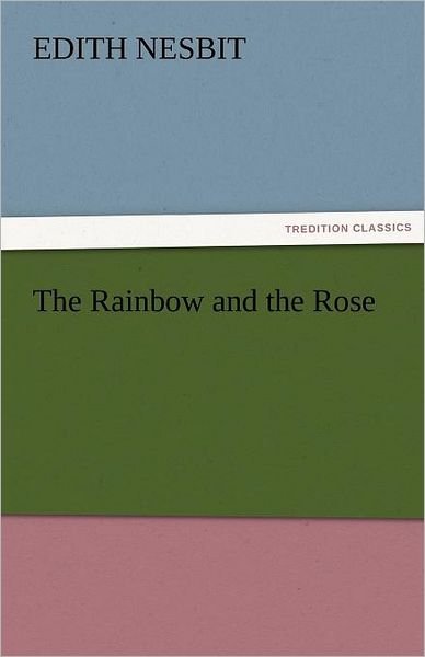 Cover for E. (Edith) Nesbit · The Rainbow and the Rose (Tredition Classics) (Paperback Book) (2011)