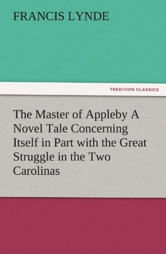 Cover for Francis Lynde · The Master of Appleby a Novel Tale Concerning Itself in Part with the Great Struggle in the Two Carolinas, but Chiefly with the Adventures Therein of ... One and the Same Lady (Tredition Classics) (Paperback Book) (2011)