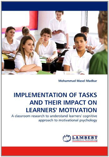 Cover for Mohammad Masel Madbar · Implementation of Tasks and Their Impact on Learners' Motivation: a Classroom Research to Understand Learners' Cognitive Approach to Motivational Psychology (Paperback Book) (2011)