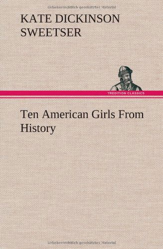 Cover for Kate Dickinson Sweetser · Ten American Girls from History (Hardcover Book) (2012)