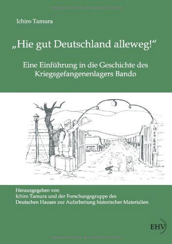 Cover for Ichiro Tamura · Hie Gut Deutschland Alleweg!: Eine Einführung in Die Geschichte Des Kriegsgefangenenlagers Bando (Paperback Book) [German edition] (2011)