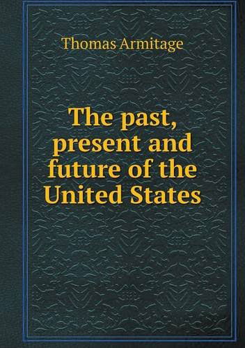 Cover for Thomas Armitage · The Past, Present and Future of the United States (Paperback Book) (2013)