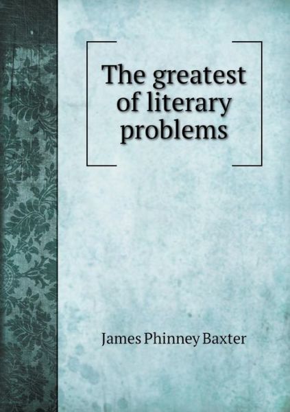 Cover for Baxter, James Phinney, Ed · The Greatest of Literary Problems (Paperback Book) (2015)