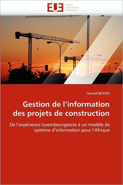 Cover for Conrad Boton · Gestion De L'information Des Projets De Construction: De L'expérience Luxembourgeoise À Un Modèle De Système D'information Pour L'afrique (Paperback Book) [French edition] (2018)