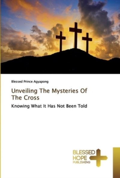 Cover for Blessed Prince Agyapong · Unveiling The Mysteries Of The Cross (Paperback Book) (2019)