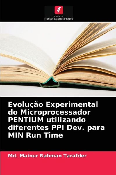 Cover for MD Mainur Rahman Tarafder · Evolucao Experimental do Microprocessador PENTIUM utilizando diferentes PPI Dev. para MIN Run Time (Paperback Book) (2021)