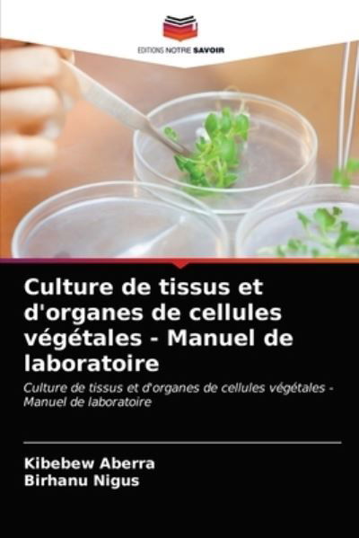 Cover for Kibebew Aberra · Culture de tissus et d'organes de cellules vegetales - Manuel de laboratoire (Taschenbuch) (2021)