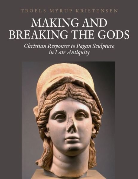 Cover for Troels Myrup Kristensen · Aarhus Studies in Mediterranean Antiquity 12: Making and Breaking the Gods (Bound Book) [1. Painos] [Indbundet] (2013)