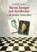 Cover for Torsten Thurén · Slavar, kungar och byråkrater ? så tänker historiker (Book) (2012)