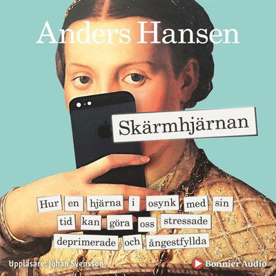 Cover for Anders Hansen · Skärmhjärnan : hur en hjärna i osynk med sin tid kan göra oss stressade, deprimerade och ångestfyllda (Audiobook (MP3)) (2019)