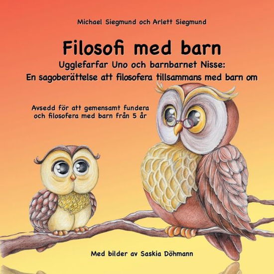 Filosofi med barn. Ugglefarfar Uno och barnbarnet Nisse: En sagoberattelse att filosofera tillsammans med barn om: Avsedd foer att gemensamt fundera och filosofera med barn fran 5 ar - Michael Siegmund - Books - Books on Demand - 9789178510894 - March 5, 2020