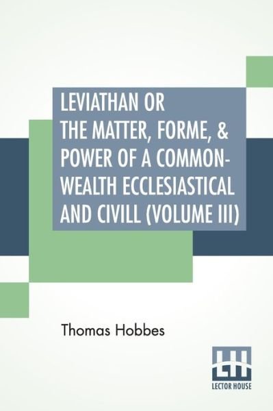 Leviathan Or The Matter, Forme, & Power Of A Common-Wealth Ecclesiastical And Civill - Thomas Hobbes - Bøger - Lector House - 9789353360894 - 20. maj 2019