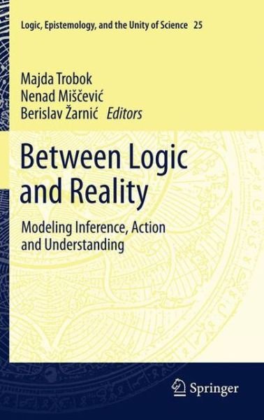 Cover for Majda Trobok · Between Logic and Reality: Modeling Inference, Action and Understanding - Logic, Epistemology, and the Unity of Science (Hardcover Book) (2011)