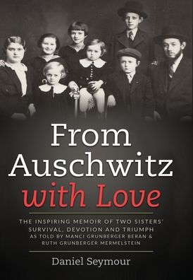 Daniel Seymour · From Auschwitz with Love: The Inspiring Memoir of Two Sisters' Survival, Devotion and Triumph as told by Manci Grunberger Beran & Ruth Grunberger Mermelstein - Holocaust Survivor True Stories WWII (Hardcover Book) (2022)