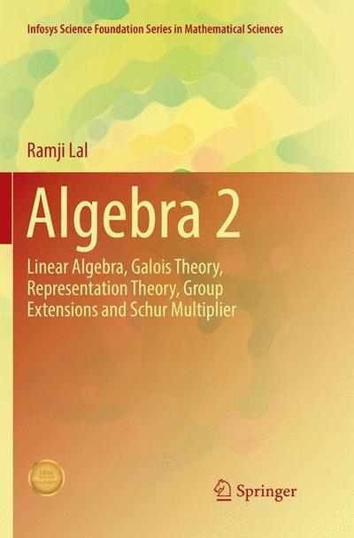 Cover for Ramji Lal · Algebra 2: Linear Algebra, Galois Theory, Representation theory, Group extensions and Schur Multiplier - Infosys Science Foundation Series in Mathematical Sciences (Paperback Book) [Softcover reprint of the original 1st ed. 2017 edition] (2018)