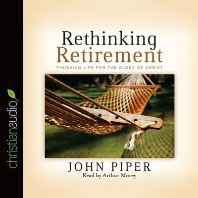 Rethinking Retirement - John Piper - Music - Christianaudio - 9798200507894 - March 1, 2011