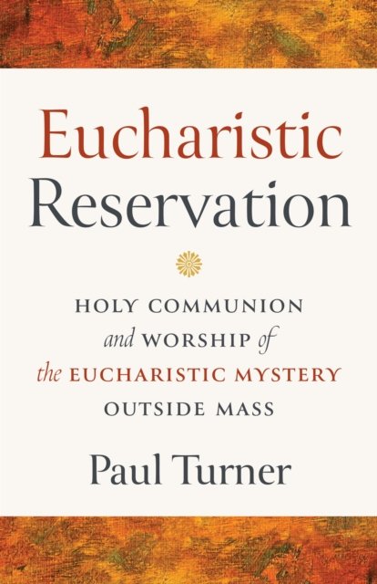 Paul Turner · Eucharistic Reservation: Holy Communion and Worship of the Eucharistic Mystery outside Mass (Taschenbuch) (2024)