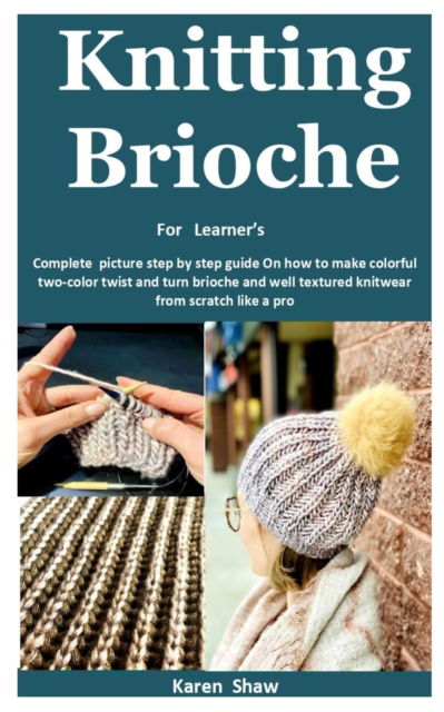 Cover for Karen Shaw · Knitting Brioche for Learner's: Complete picture step by step guide On how to make colorful two-color twist and turn brioche and well textured knitwear from scratch like a pro (Pocketbok) (2022)